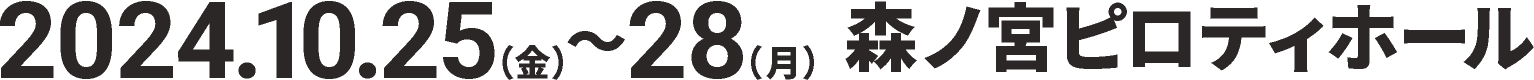 2024年10月25日(金)～28日(月)森ノ宮ピロティホール
